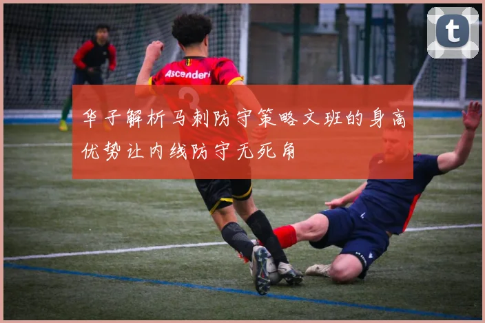 华子解析马刺防守策略文班的身高优势让内线防守无死角