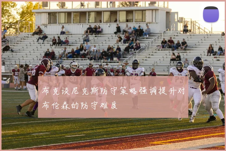 布克谈尼克斯防守策略强调提升对布伦森的防守难度