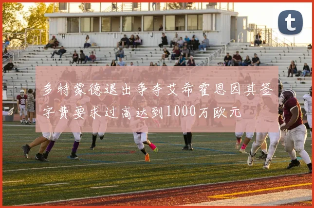多特蒙德退出争夺艾希霍恩因其签字费要求过高达到1000万欧元